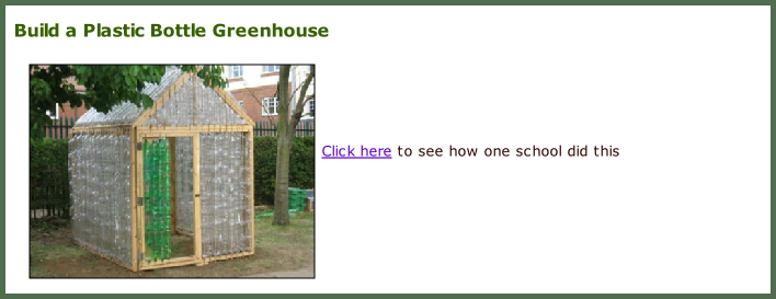Build a Plastic Bottle Greenhouse       Click here to see how one school did this