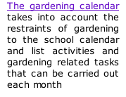 The gardening calendar takes into account the restraints of gardening to the school calendar and list activities and gardening related tasks that can be carried out each month