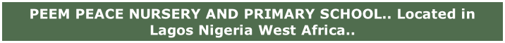PEEM PEACE NURSERY AND PRIMARY SCHOOL.. Located in Lagos Nigeria West Africa..